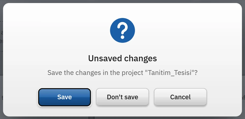 When there are unsaved changes, the commands for a new project, opening a project or exiting ask this question.